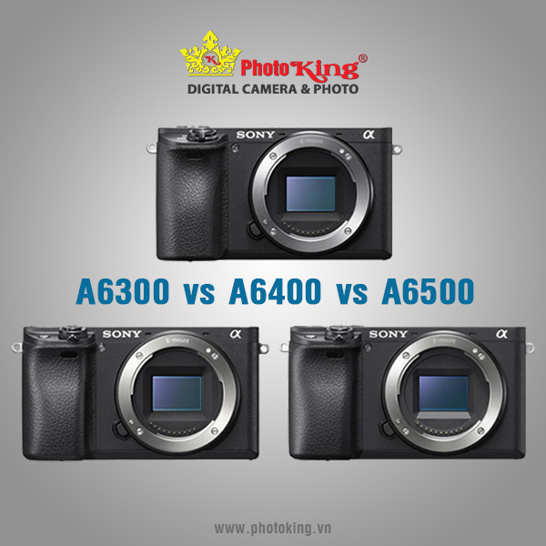 So sánh a6300, a6400 và a6500: Chiếc máy ảnh nào tốt nhất?